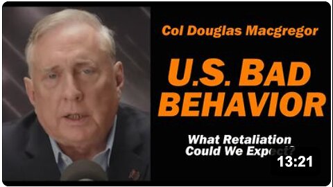 Col Doug Macgregor: US Bad Behavior, What Retaliation Could We Expect?