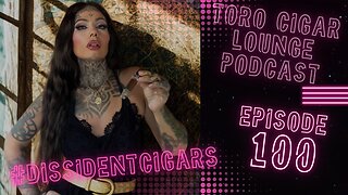 Episode 100 Toro Cigar Lounge Podcast Celebrates 100 Episodes with Dissident Cigars