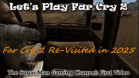 Far Cry 2 [Re-Visited] Video #1; WELCOME to the Sugar Man Gaming Channel