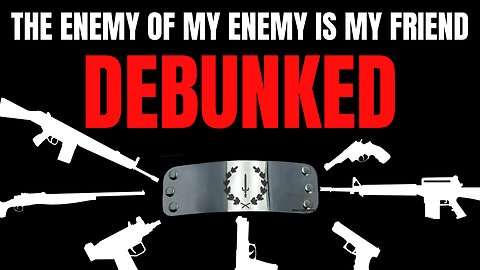 The Enemy Of My Enemy Is My Friend DEBUNKED