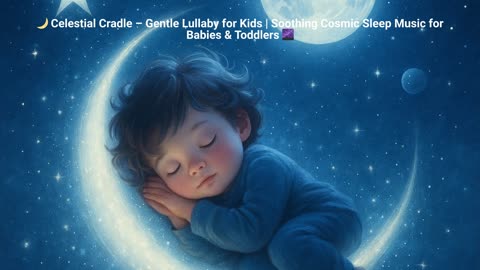 🌙 Celestial Cradle – Gentle Lullaby for Kids | Soothing Cosmic Sleep Music for Babies & Toddlers 🌌