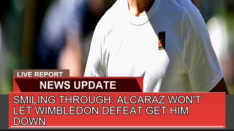 Smiling Through Alcaraz Wont Let Wimbledon Defea