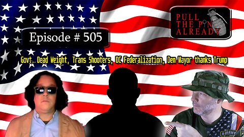 PTPA (Ep 505): Govt. Dead Weight, Trans Shooters, DC Federalization, Dem Mayor thanks Trump