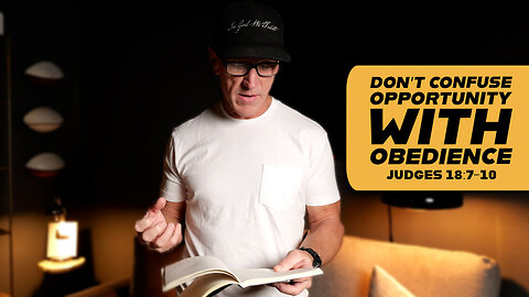 Don’t Confuse Opportunity With Obedience | Judges 18:7-10