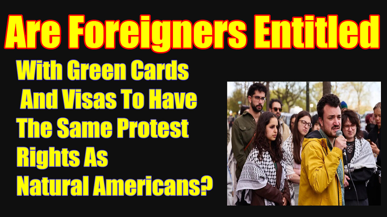 Are Foreigners with Green Cards and Visas Entitled with equal Protest Rights of Natural Americans?