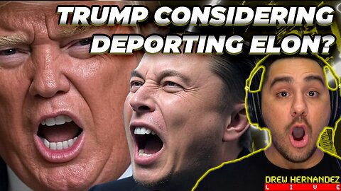TRUMP CONSIDERING DEPORTING ELON MUSK AS BIG BEAUTIFUL BREAK UP REIGNITES?