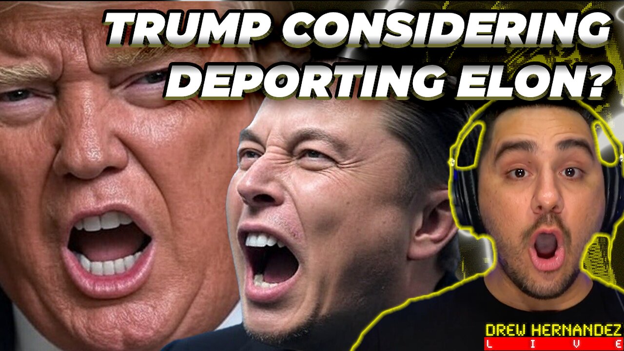 TRUMP CONSIDERING DEPORTING ELON MUSK AS BIG BEAUTIFUL BREAK UP REIGNITES?