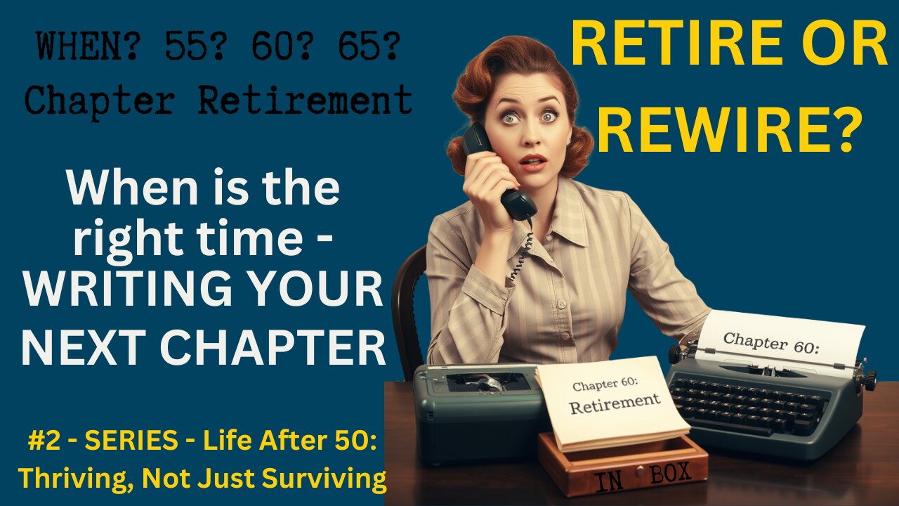 EP 95: Life After 50 Series - Retire or Rewire - when is the right time?
