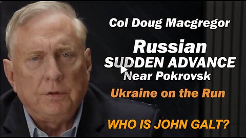COL DAN DAVIS W/ Col Doug Macgregor: Russia SUDDEN ADVANCE Near Pokrovsk. WHO IS John Galt?
