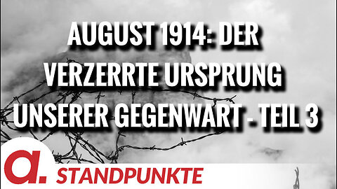 August 1914: Der verzerrte Ursprung unserer Gegenwart - Teil 3 | Von Wolfgang Effenberger
			