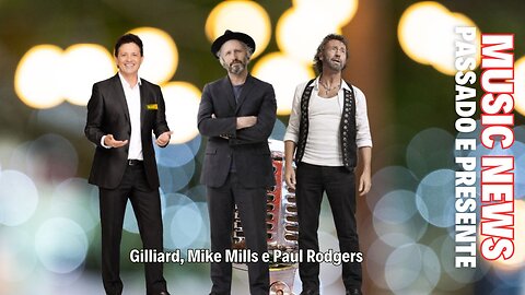 Music News — Passado e Presente: Gilliard, Mike Mills e Paul Rodgers