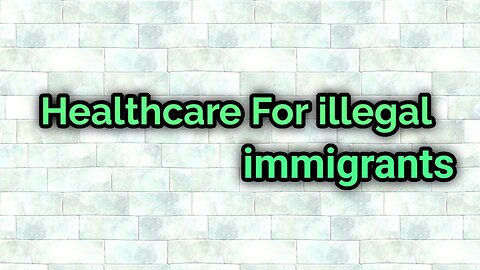 Healthcare For illegal immigrants