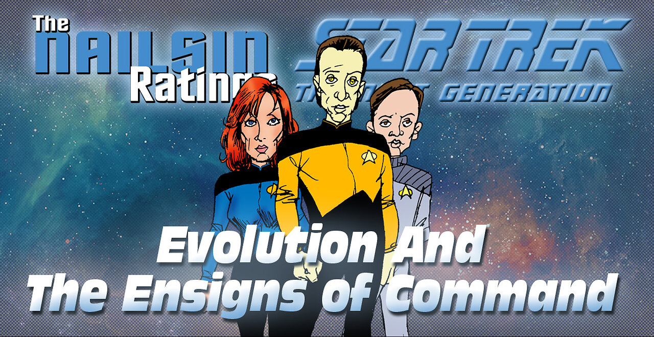 The Nailsin Ratings: Star Trek TNG Evolution &The Ensigns Of Command