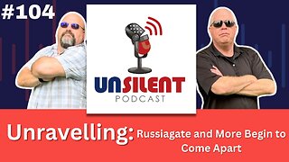 104. Unravelling: Russiagate and More Begin to Come Apart