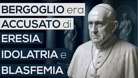 BERGOGLIO era ACCUSATO di ERESIA, IDOLATRIA e BLASFEMIA