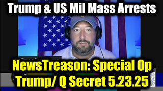 NewsTreason: Trump/ Q Secret 5.23.25, Trump's Mass Arrests - Special Op in Full Swing!