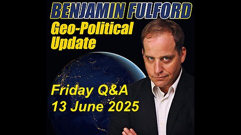 Benjamin Fulford - Friday Q&A - 13 June 2025