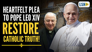 Heartfelt Plea to Pope Leo XIV: RESTORE The TRUTH!