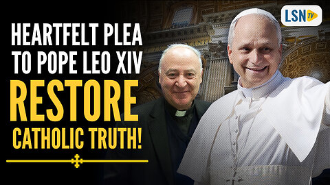 Heartfelt Plea to Pope Leo XIV: RESTORE The TRUTH!