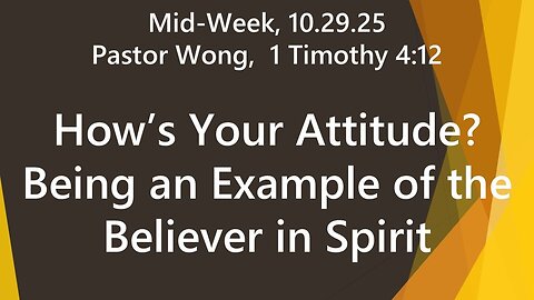 How’s Your Attitude? | Being an Example of the Believer in Spirit, 1 Timothy4:12. 10.29.25 Wed Eve