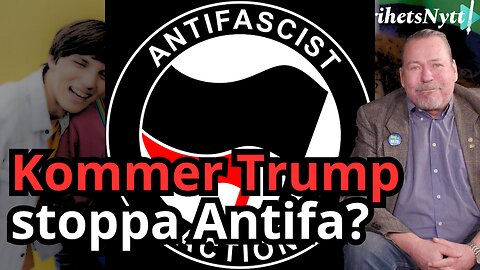 Hur drabbas våldsvänstern i Sverige om Trump terrorklassar Antifa?