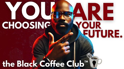 Your Future Is Being Chosen Every Day (And You Don’t Even Notice) | The Black Coffee Club