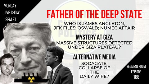 EP188: Father of the Deep State; James Angleton, JFK Files, NUMEC Affair, Giza Plateau, Alt Media