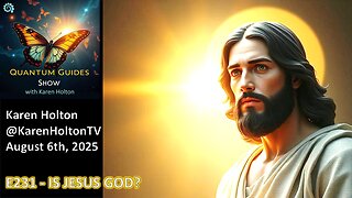Quantum Guides Show E231 Karen Holton – IS JESUS GOD?