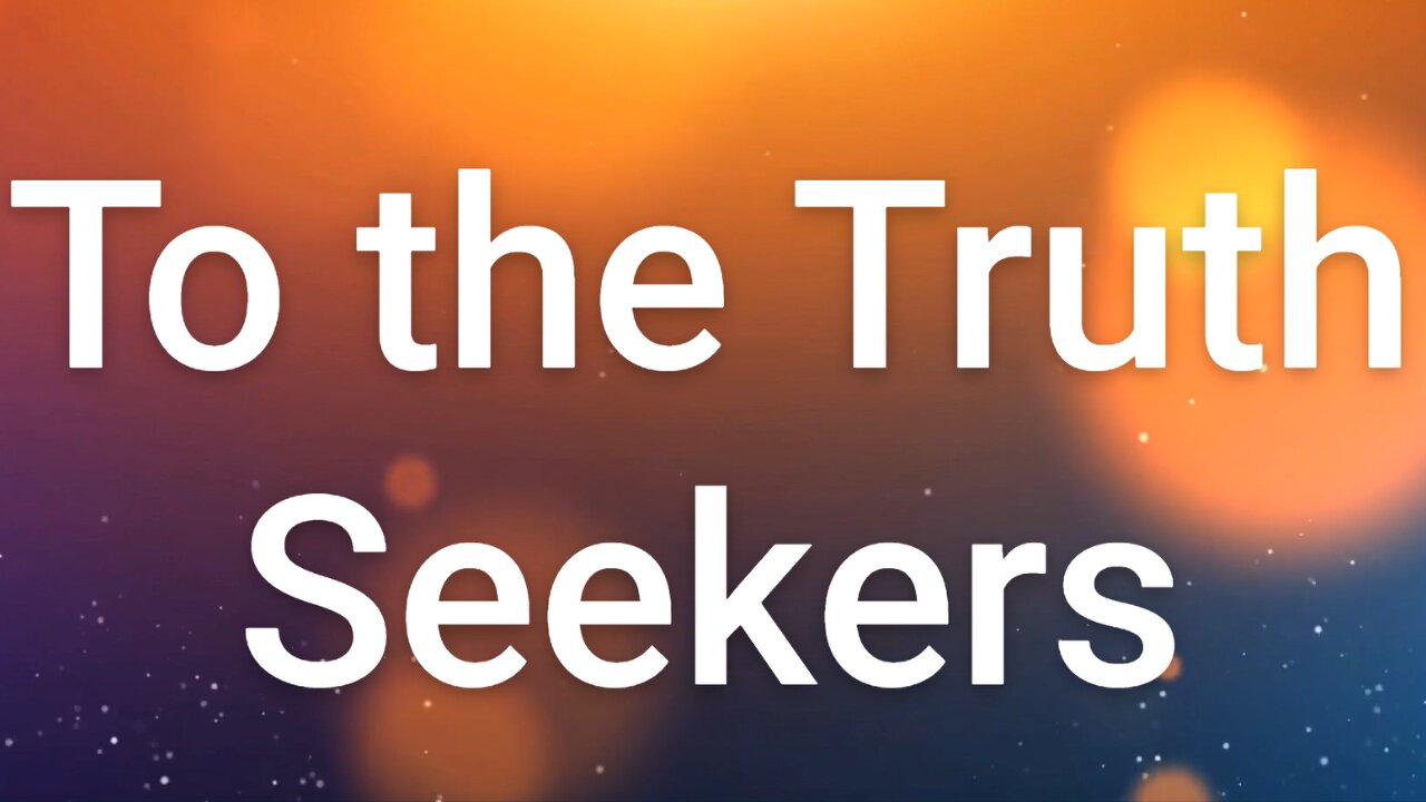 To the Truth Seekers - From Him
