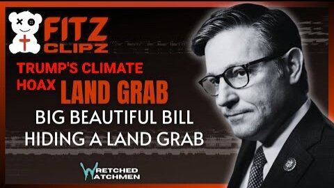 Trumps Climate Hoax Big Beautiful Land Grab, Betrayal to All Supporters. Wretched Watchmen