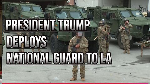 PRESIDENT TRUMP DEPLOYS NATIONAL GUARD TO LA