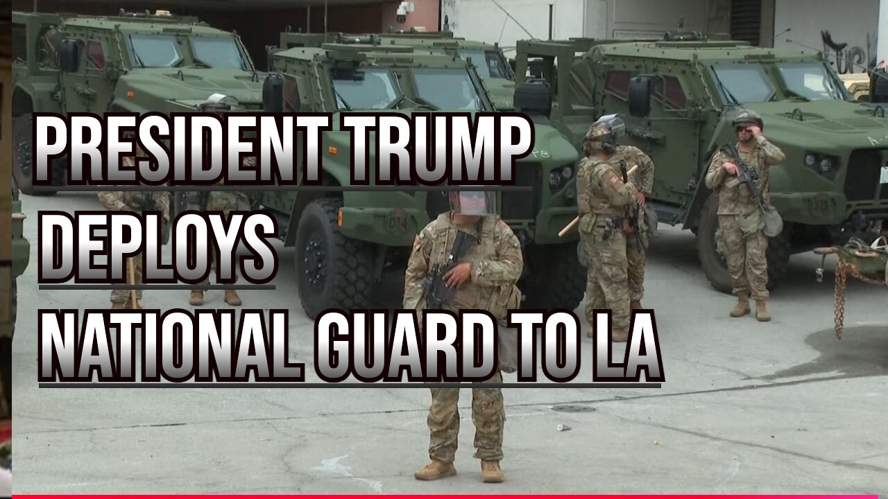 PRESIDENT TRUMP DEPLOYS NATIONAL GUARD TO LA