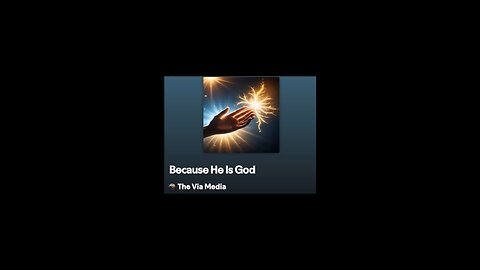 "Because He Is God" by: The Via Media