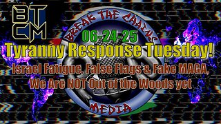 06-24-25 Israel Fatigue, False Flags & Fake MAGA, We Aren't Out of the Woods Yet!