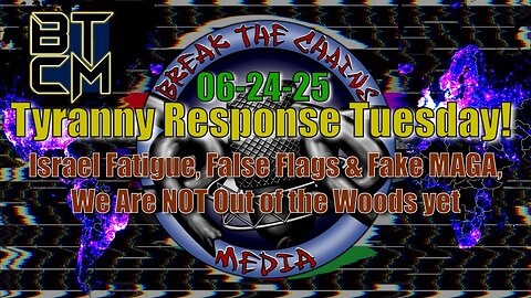 06-24-25 Israel Fatigue, False Flags & Fake MAGA, We Aren't Out of the Woods Yet!