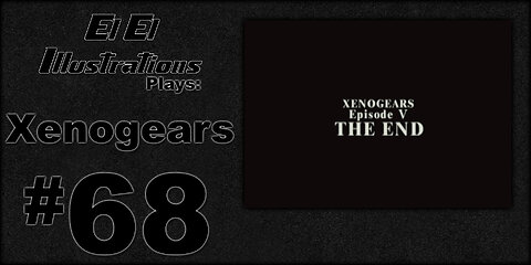 El El Plays Xenogears Final Episode: What Have We Learned?