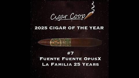 2025 Cigar of the Year Countdown (Coop’s List): #7: Fuente Fuente OpusX La Familia 25 Years