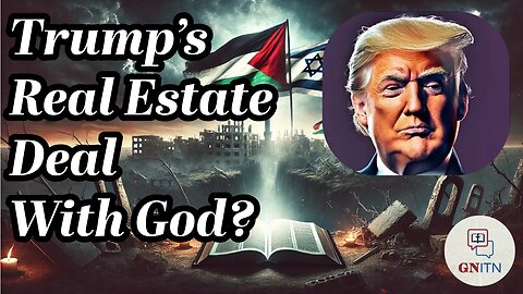GNITN: Trump’s Real Estate Deal With God?