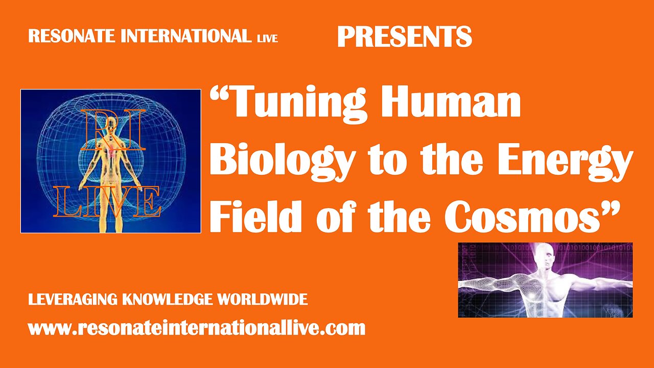 “Tuning Human Biology to the Energy Field of the Cosmos”