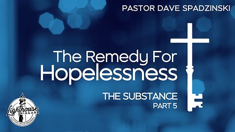 The Remedy For Hopelessness: The Substance - Pastor Dave Spadzinski