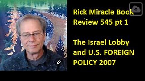 Rick Miracle Book Review 545 pt 1, The Israel Lobby and U.S. FOREIGN POLICY 2007