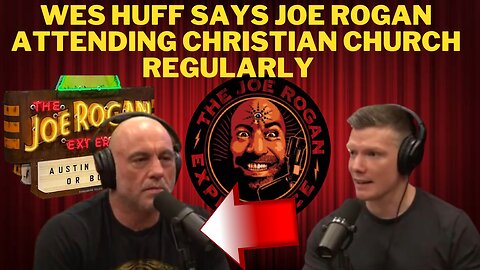 Wes Huff Says Joe Rogan Attending a Christian Church Often In Recent Times