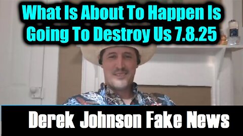 Derek Johnson Fake News 7.8.25 - What Is About To Happen Is Going To Destroy Us