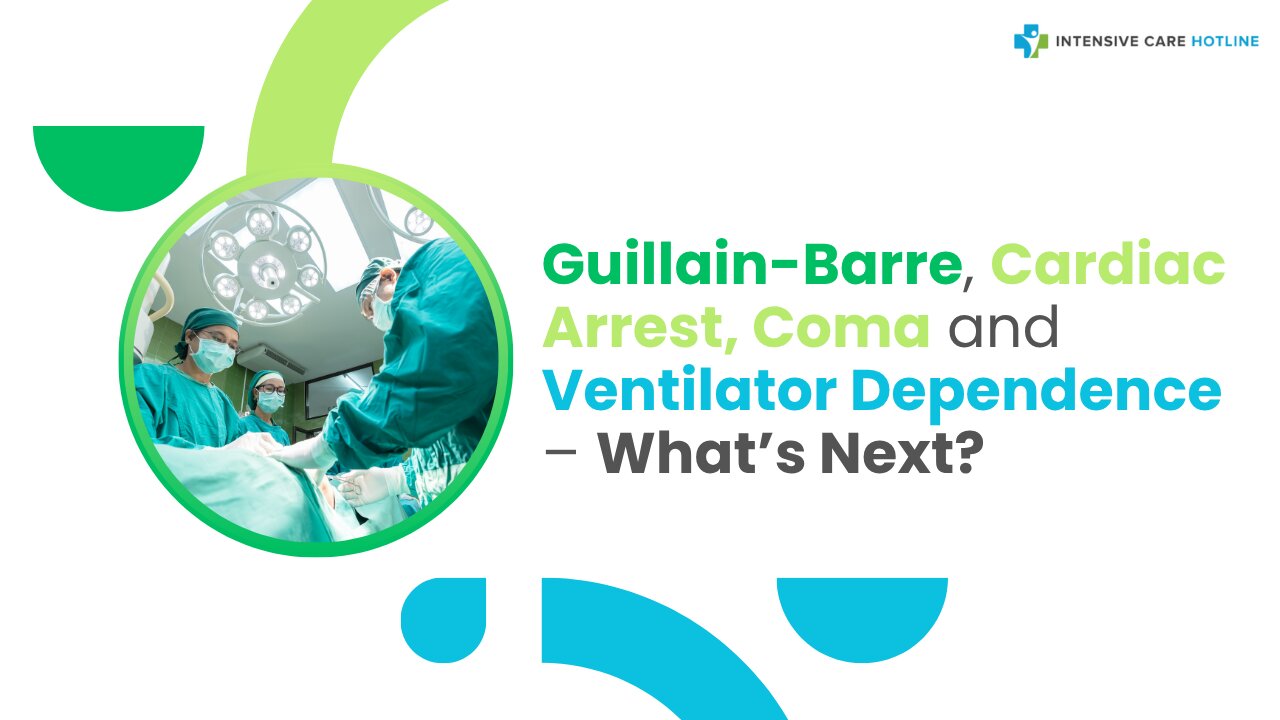Guillain-Barre, Cardiac Arrest, Coma & Ventilator Dependence – What’s Next?