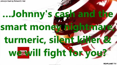 …Johnny's cash and the smart money nightmare, turmeric, silent killer & we will fight for you?