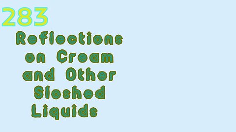 Midnight Oblivion Pt 283: Reflections on Cream and Other Sloshed Liquids