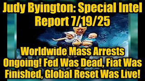 JUDY BYINGTON: SPECIAL INTEL REPORT 7/19/25