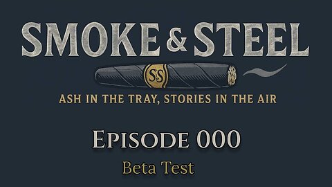 Smoke and Steel Cigar Podcast [E000]: Beta Test