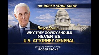 ROGER STONE: Why Trey Gowdy Should Never Be U.S. Attorney General