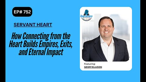 How Connecting from the Heart Builds Empires, Exits, and Eternal Impact with Geoff Eliason